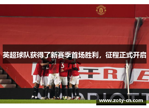 英超球队获得了新赛季首场胜利，征程正式开启