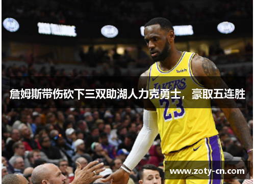 詹姆斯带伤砍下三双助湖人力克勇士，豪取五连胜