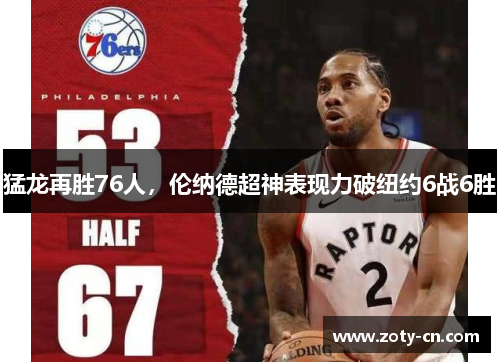 猛龙再胜76人，伦纳德超神表现力破纽约6战6胜