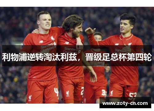 利物浦逆转淘汰利兹，晋级足总杯第四轮