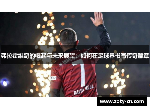 弗拉霍维奇的崛起与未来展望：如何在足球界书写传奇篇章