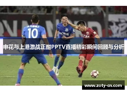 申花与上港激战正酣PPTV直播精彩瞬间回顾与分析